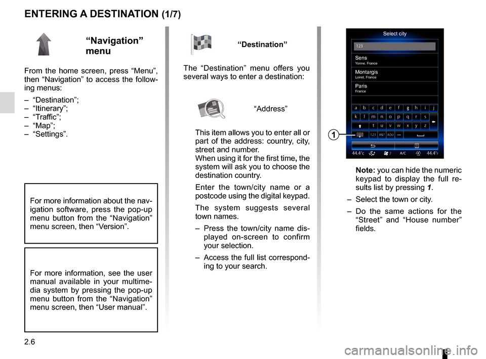 RENAULT ESPACE 2017 5.G R Link 2 Owners Manual 2.6
ENTERING A DESTINATION (1/7)
“Navigation” 
menu
From the home screen, press “Menu”, 
then “Navigation” to access the follow-
ing menus:
– “Destination”;
– “Itinerary”;
– 