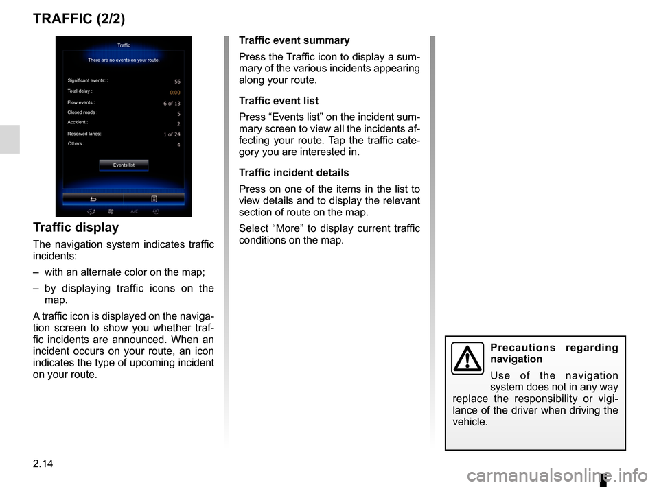 RENAULT ESPACE 2017 5.G R Link 2 Owners Manual 2.14
TRAFFIC (2/2)
Traffic display
The navigation system indicates traffic  
incidents:
–  with an alternate color on the map;
– by displaying traffic icons on the  map.
A traffic icon is displaye