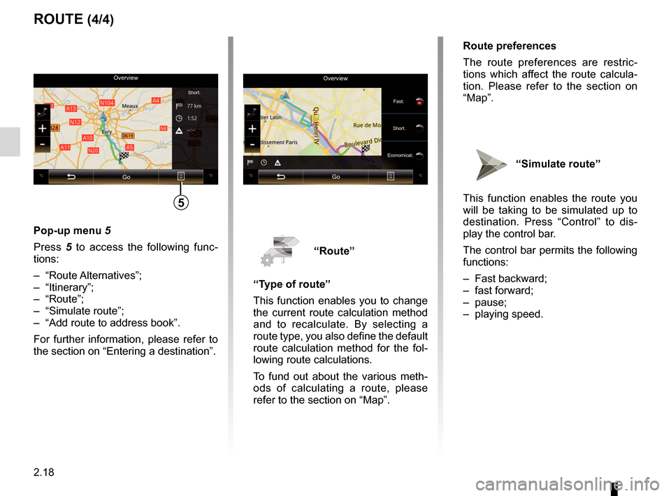 RENAULT MEGANE 2017 4.G R Link 2 Owners Manual 2.18
ROUTE (4/4)
“Route”
“Type of route”
This function enables you to change
the current route calculation method
and to recalculate. By selecting a
route type, you also define the default RENAULT MEGANE 2017 4.G R Link 2 Owners Manual 2.18
ROUTE (4/4)
“Route”
“Type of route”
This function enables you to change
the current route calculation method
and to recalculate. By selecting a
route type, you also define the default