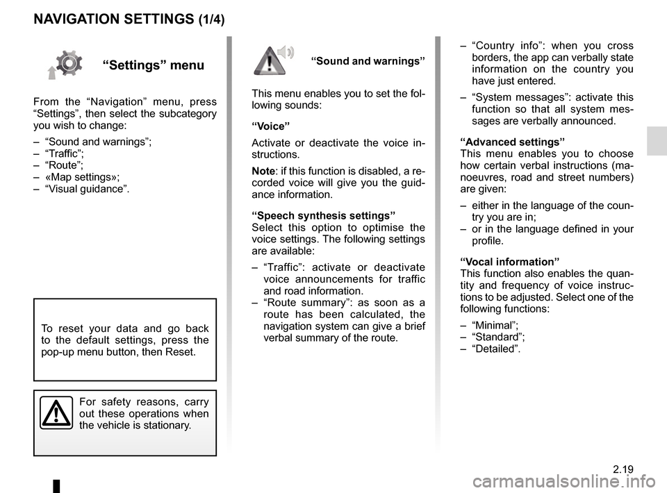 RENAULT ESPACE 2017 5.G R Link 2 Owners Manual 2.19
NAVIGATION SETTINGS (1/4)
“Settings” menu
From the “Navigation” menu, press 
“Settings”, then select the subcategory 
you wish to change:
–  “Sound and warnings”;
– “Traffic