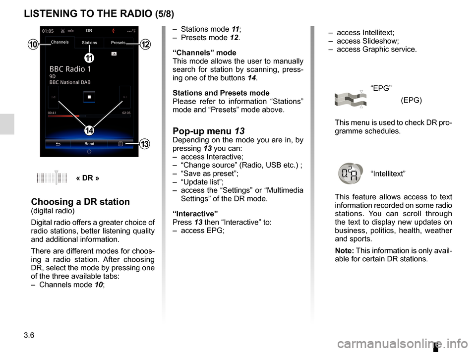 RENAULT ESPACE 2017 5.G R Link 2 Owners Manual 3.6
LISTENING TO THE RADIO (5/8)
– Stations mode 11;
– Presets mode 12.
“Channels” mode
This mode allows the user to manually
search for station by scanning, press-
ing one of the buttons 14 RENAULT ESPACE 2017 5.G R Link 2 Owners Manual 3.6
LISTENING TO THE RADIO (5/8)
– Stations mode 11;
– Presets mode 12.
“Channels” mode
This mode allows the user to manually
search for station by scanning, press-
ing one of the buttons 14