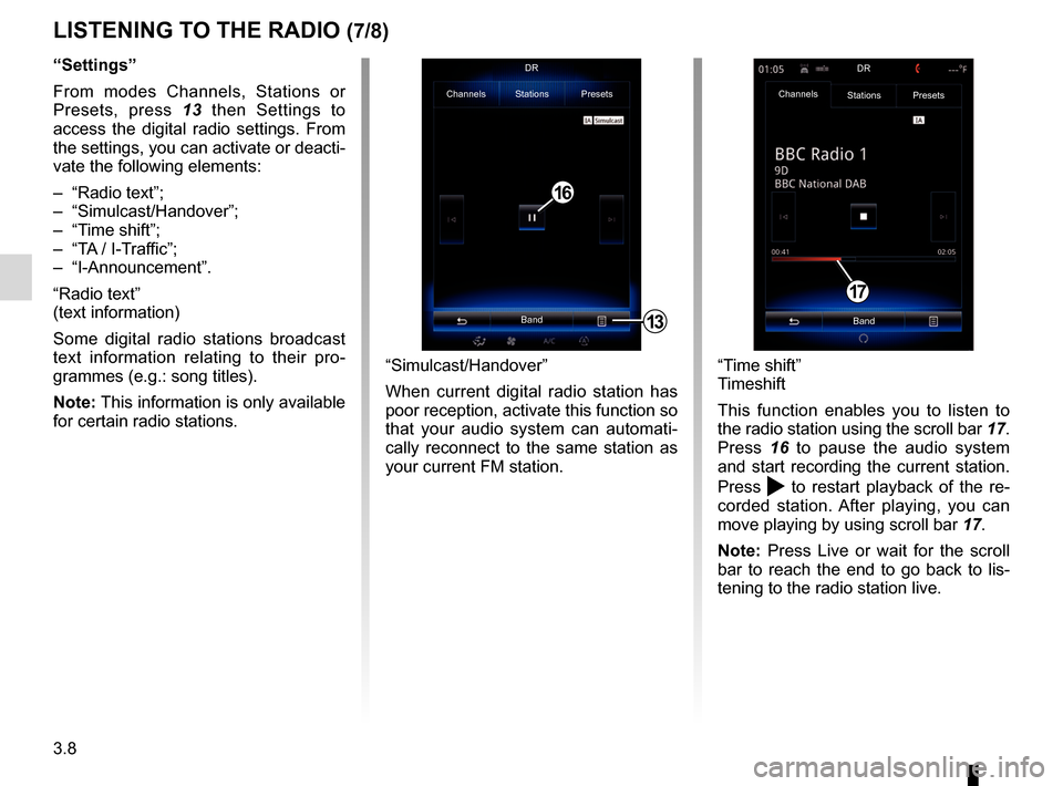RENAULT ESPACE 2017 5.G R Link 2 Owners Manual 3.8
LISTENING TO THE RADIO (7/8)
“Settings”
From modes Channels, Stations or
Presets, press 13 then Settings to
access the digital radio settings. From
the settings, you can activate or deacti- RENAULT ESPACE 2017 5.G R Link 2 Owners Manual 3.8
LISTENING TO THE RADIO (7/8)
“Settings”
From modes Channels, Stations or
Presets, press 13 then Settings to
access the digital radio settings. From
the settings, you can activate or deacti-