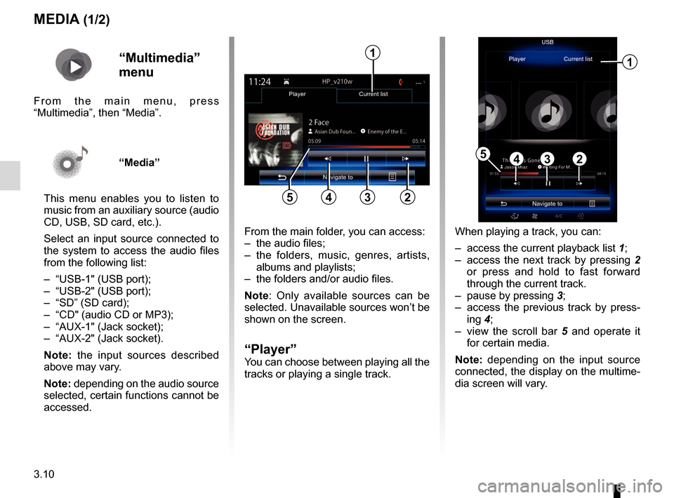 RENAULT ESPACE 2017 5.G R Link 2 Owners Manual 3.10
MEDIA (1/2)
From the main folder, you can access:
– the audio files;
– the folders, music, genres, artists, albums and playlists;
– the folders and/or audio files.
Note: Only available s RENAULT ESPACE 2017 5.G R Link 2 Owners Manual 3.10
MEDIA (1/2)
From the main folder, you can access:
– the audio files;
– the folders, music, genres, artists, albums and playlists;
– the folders and/or audio files.
Note: Only available s