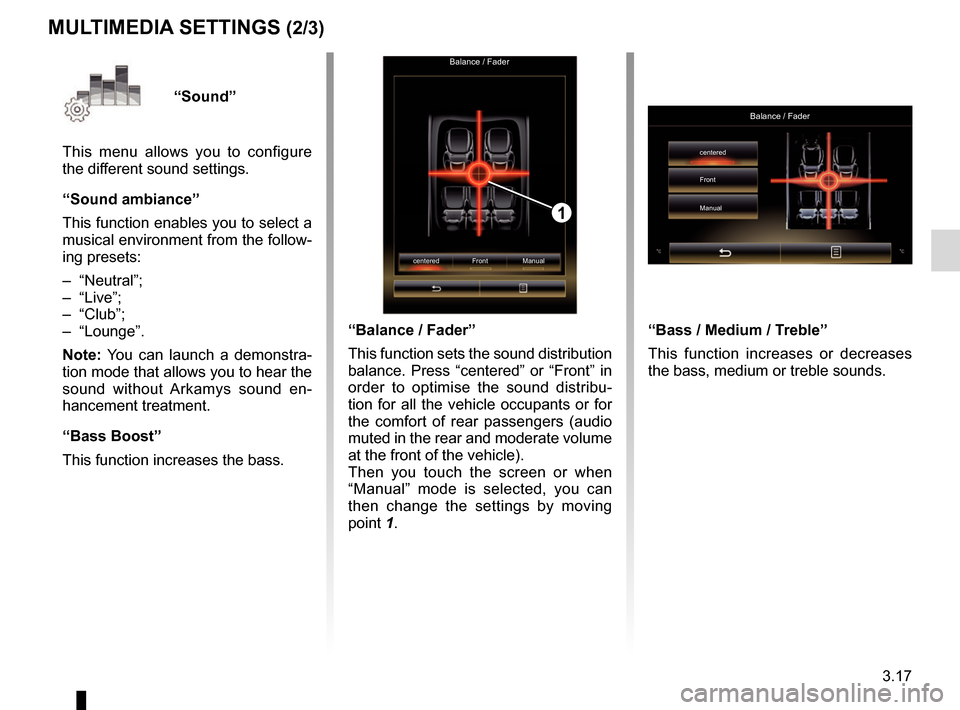 RENAULT MEGANE 2017 4.G R Link 2 Owners Manual 3.17
“Sound”
This menu allows you to configure
the different sound settings.
“Sound ambiance”
This function enables you to select a
musical environment from the follow-
ing presets:
– “ RENAULT MEGANE 2017 4.G R Link 2 Owners Manual 3.17
“Sound”
This menu allows you to configure
the different sound settings.
“Sound ambiance”
This function enables you to select a
musical environment from the follow-
ing presets:
– “