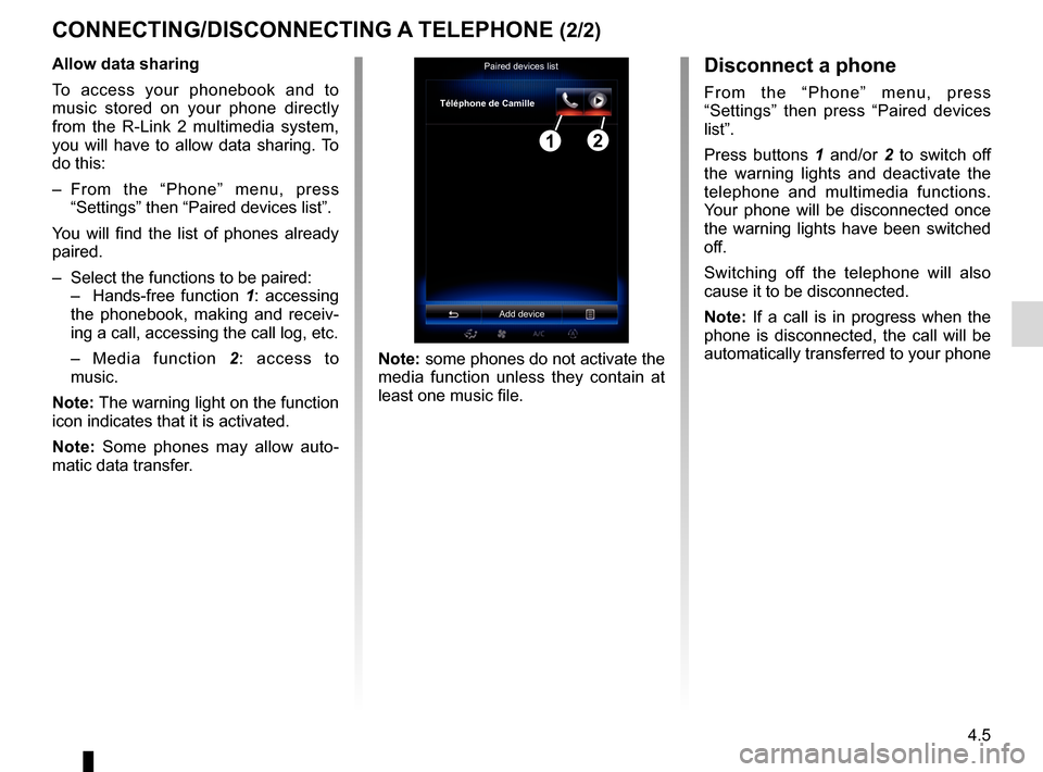 RENAULT ESPACE 2017 5.G R Link 2 Owners Manual 4.5
CONNECTING/DISCONNECTING A TELEPHONE (2/2)Disconnect a phone
From the “Phone” menu, press 
“Settings” then press “Paired devices 
list”. 
Press buttons 1 and/or 2  to switch off 
the w