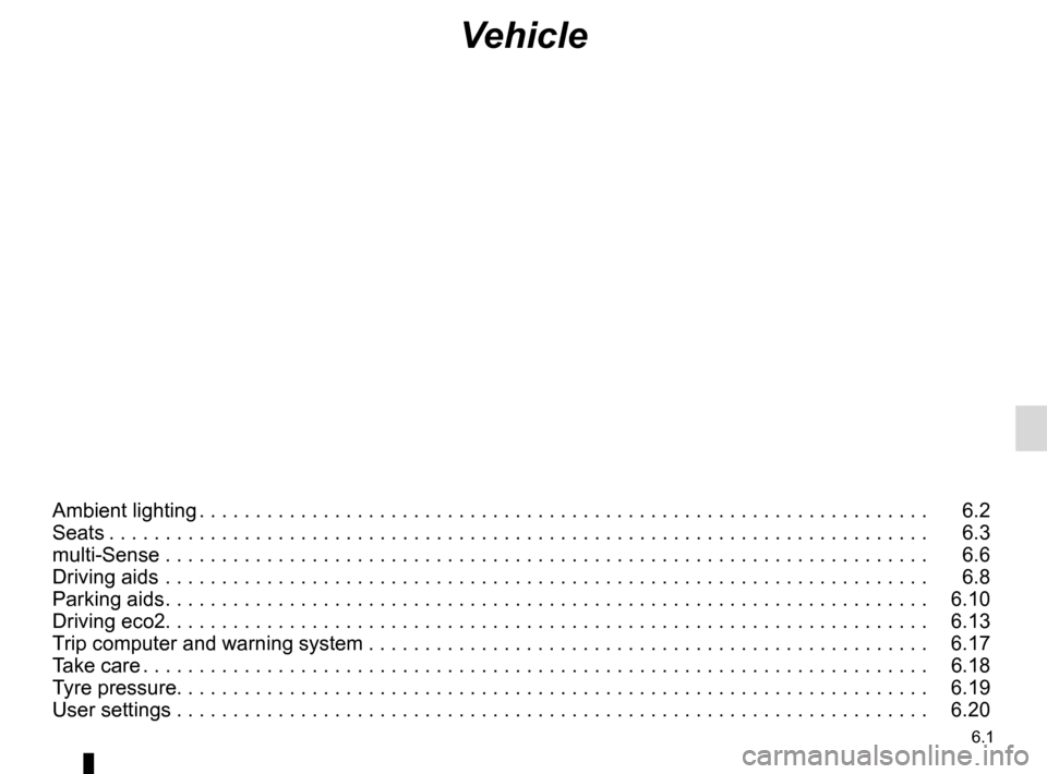 RENAULT ESPACE 2017 5.G R Link 2 Owners Manual 6.1
Vehicle
Ambient lighting . . . . . . . . . . . . . . . . . . . . . . . . . . . . . . . . . . . . \
. . . . . . . . . . . . . . . . . . . . . . . . . . . . . 6.2
Seats . . . . . . . . . . . . . . RENAULT ESPACE 2017 5.G R Link 2 Owners Manual 6.1
Vehicle
Ambient lighting . . . . . . . . . . . . . . . . . . . . . . . . . . . . . . . . . . . . \
. . . . . . . . . . . . . . . . . . . . . . . . . . . . . 6.2
Seats . . . . . . . . . . . . . .