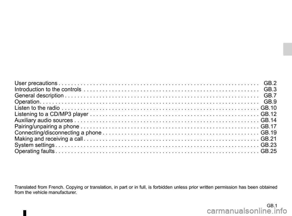 RENAULT THALIA 2017 3.G Radio Classic User Manual GB.1
Translated from French. Copying or translation, in part or in full, is fo\
rbidden unless prior written permission has been obtained 
from the vehicle manufacturer.
User precautions . . . . . . .