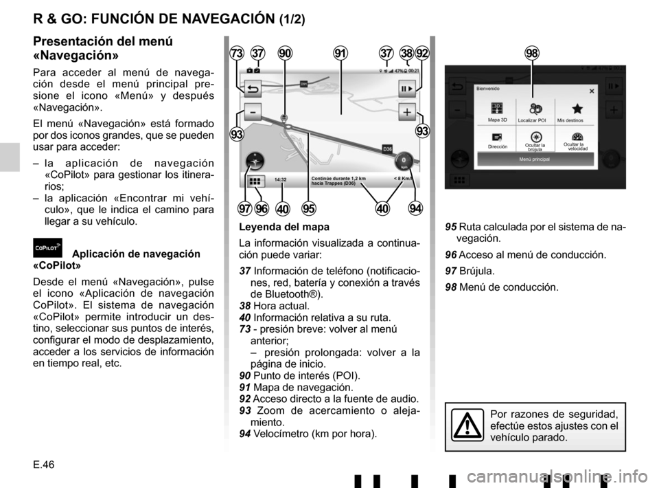 RENAULT TWINGO 2017 3.G Radio Connect R And Go User Manual E.46
Menú principal
Mapa 3D
Localizar POI
Ocultar la Mis destinos
Bienvenido
R & GO: FUNCIÓN DE NAVEGACIÓN (1/2)
Leyenda del mapa
La información visualizada a continua-
ción puede variar:
37 Info RENAULT TWINGO 2017 3.G Radio Connect R And Go User Manual E.46
Menú principal
Mapa 3D
Localizar POI
Ocultar la Mis destinos
Bienvenido
R & GO: FUNCIÓN DE NAVEGACIÓN (1/2)
Leyenda del mapa
La información visualizada a continua-
ción puede variar:
37 Info
