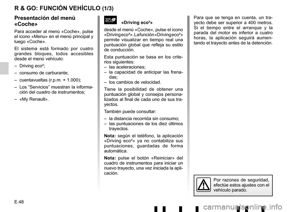 RENAULT TWINGO 2017 3.G Radio Connect R And Go User Manual E.48
Para que se tenga en cuenta, un tra-
yecto debe ser superior a 400 metros.
Si el tiempo entre el arranque y la
parada del motor es inferior a cuatro
horas, la aplicación seguirá aumen-
tando RENAULT TWINGO 2017 3.G Radio Connect R And Go User Manual E.48
Para que se tenga en cuenta, un tra-
yecto debe ser superior a 400 metros.
Si el tiempo entre el arranque y la
parada del motor es inferior a cuatro
horas, la aplicación seguirá aumen-
tando