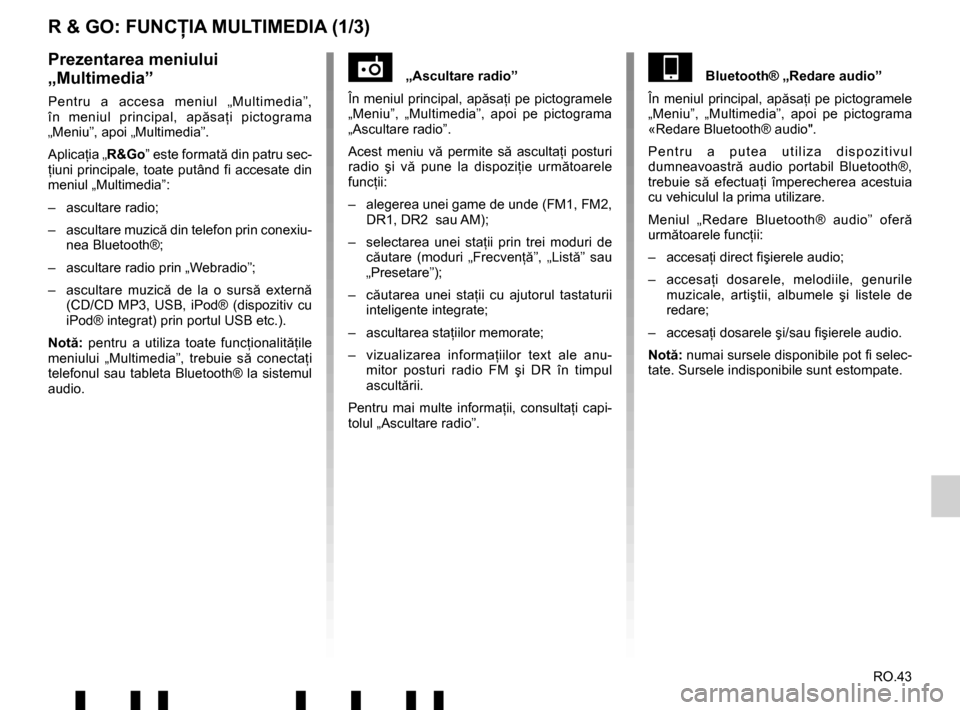 RENAULT TWINGO 2017 3.G Radio Connect R And Go User Manual RO.43
R & GO: FUNCŢIA MULTIMEDIA (1/3)
„Ascultare radio”
În meniul principal, ap ăsaţi pe pictogramele
„Meniu”, „Multimedia”, apoi pe pictograma
„Ascultare radio”.
Acest meniu RENAULT TWINGO 2017 3.G Radio Connect R And Go User Manual RO.43
R & GO: FUNCŢIA MULTIMEDIA (1/3)
„Ascultare radio”
În meniul principal, ap ăsaţi pe pictogramele
„Meniu”, „Multimedia”, apoi pe pictograma
„Ascultare radio”.
Acest meniu