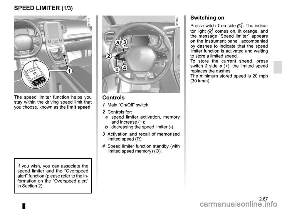 RENAULT SCENIC 2017 J95 / 3.G Owners Manual 2.67
SPEED LIMITER (1/3)
Switching on
Press switch 1 on side . The indica-
tor light 
 comes on, lit orange, and 
the message “Speed limiter” appears 
on the instrument panel, accompanied 
b