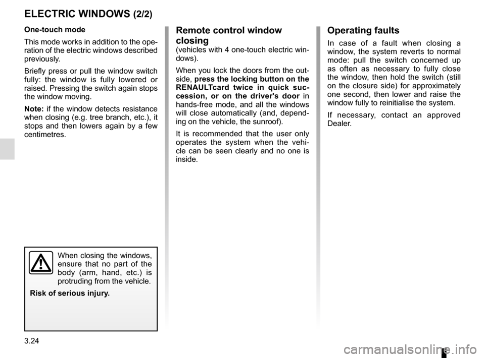 RENAULT SCENIC 2017 J95 / 3.G Owners Manual 3.24
Operating faults
In case of a fault when closing a 
window, the system reverts to normal 
mode: pull the switch concerned up 
as often as necessary to fully close 
the window, then hold the switc