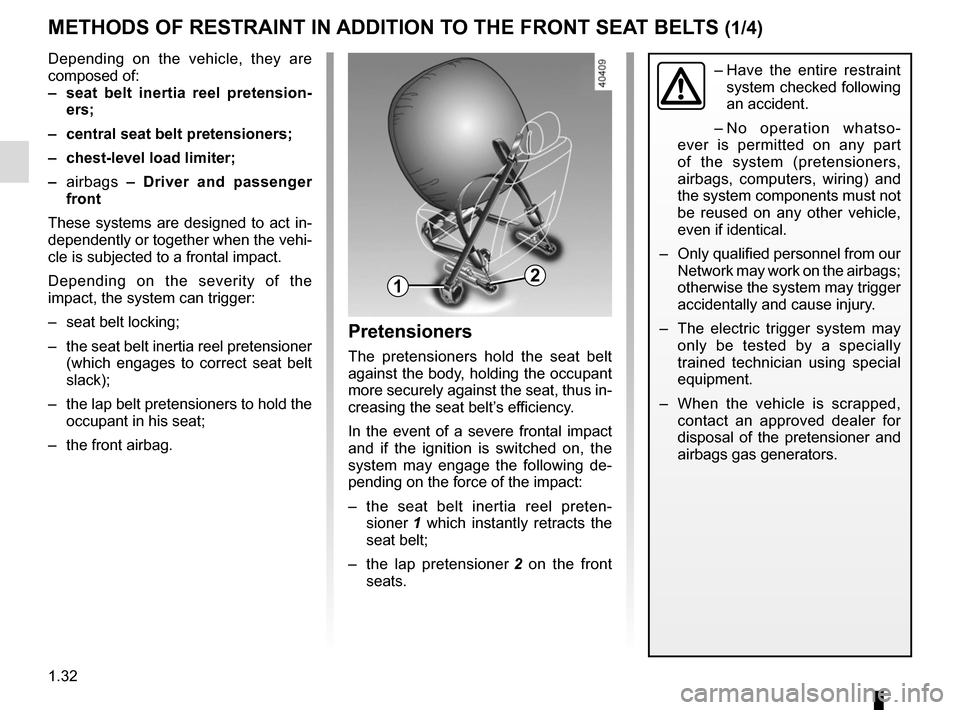 RENAULT SCENIC 2017 J95 / 3.G Owners Manual 1.32
METHODS OF RESTRAINT IN ADDITION TO THE FRONT SEAT BELTS (1/4)
Depending on the vehicle, they are
composed of:
– seat belt inertia reel pretension-ers;
– central seat belt pretensioners;
RENAULT SCENIC 2017 J95 / 3.G Owners Manual 1.32
METHODS OF RESTRAINT IN ADDITION TO THE FRONT SEAT BELTS (1/4)
Depending on the vehicle, they are
composed of:
– seat belt inertia reel pretension-ers;
– central seat belt pretensioners;