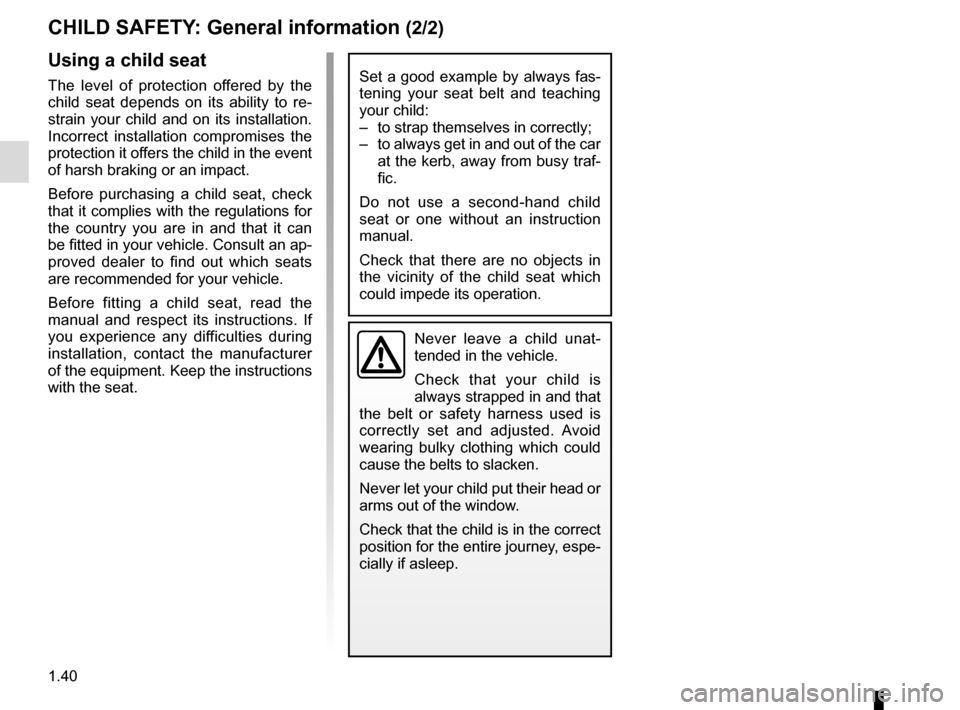 RENAULT SCENIC 2017 J95 / 3.G Owners Manual 1.40
CHILD SAFETY: General information (2/2)
Using a child seat
The level of protection offered by the
child seat depends on its ability to re-
strain your child and on its installation.
Incorrect i RENAULT SCENIC 2017 J95 / 3.G Owners Manual 1.40
CHILD SAFETY: General information (2/2)
Using a child seat
The level of protection offered by the
child seat depends on its ability to re-
strain your child and on its installation.
Incorrect i