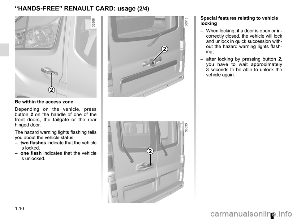 RENAULT TRAFIC 2017 X82 / 3.G Owners Manual 1.10
Special features relating to vehicle 
locking
–  When locking, if a door is open or in-correctly closed, the vehicle will lock 
and unlock in quick succession with-
out the hazard warning light