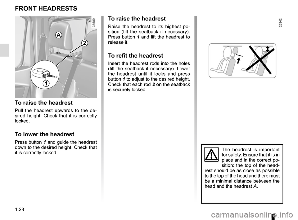 RENAULT TRAFIC 2017 X82 / 3.G Owners Manual 1.28
FRONT HEADRESTS
To raise the headrest
Pull the headrest upwards to the de-
sired height. Check that it is correctly 
locked.
To lower the headrest
Press button 1 and guide the headrest 
down to t
