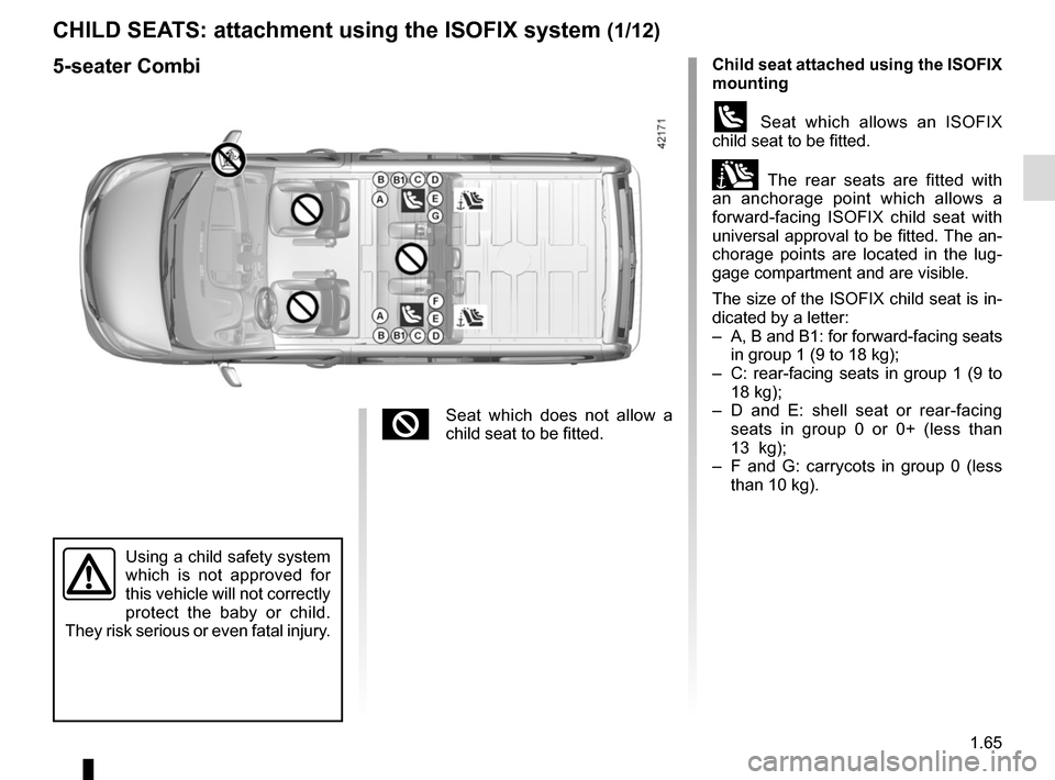 RENAULT TRAFIC 2017 X82 / 3.G Owners Manual 1.65
Child seat attached using the ISOFIX  
mounting
ü Seat which allows an ISOFIX 
child seat to be fitted.
± The rear seats are fitted with 
an anchorage point which allows a 
forward-facing ISOFI