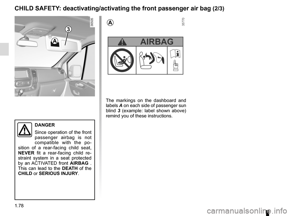 RENAULT TRAFIC 2017 X82 / 3.G Owners Manual 1.78
3
DANGER
Since operation of the front 
passenger airbag is not 
compatible with the po-
sition of a rear-facing child seat, 
NEVER  fit a rear-facing child re-
straint system in a seat protected 
