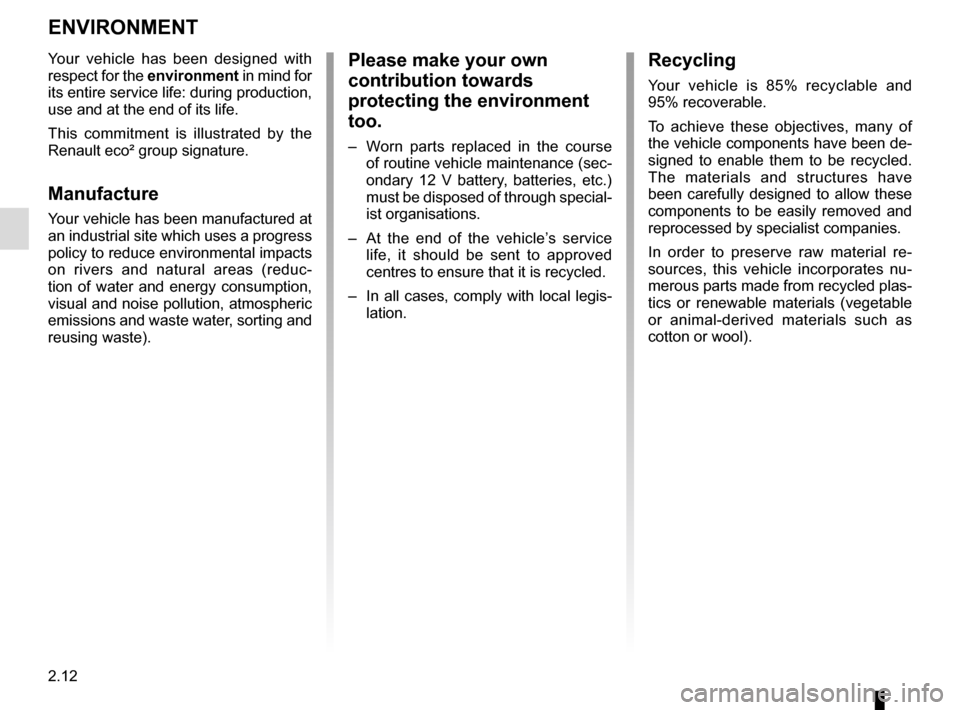 RENAULT ZOE 2017 1.G Owners Manual 2.12
ENVIRONMENT
Please make your own
contribution towards
protecting the environment
too.
– Worn parts replaced in the course of routine vehicle maintenance (sec-
ondary 12 V battery, batteries RENAULT ZOE 2017 1.G Owners Manual 2.12
ENVIRONMENT
Please make your own
contribution towards
protecting the environment
too.
– Worn parts replaced in the course of routine vehicle maintenance (sec-
ondary 12 V battery, batteries