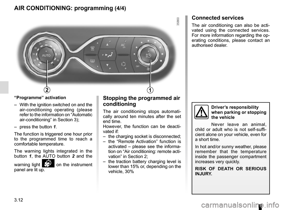 RENAULT ZOE 2017 1.G Owners Manual 3.12
Stopping the programmed air
conditioning
The air conditioning stops automati-
cally around ten minutes after the set
end time.
However, the function can be deacti-
vated if:
– the charging s RENAULT ZOE 2017 1.G Owners Manual 3.12
Stopping the programmed air
conditioning
The air conditioning stops automati-
cally around ten minutes after the set
end time.
However, the function can be deacti-
vated if:
– the charging s