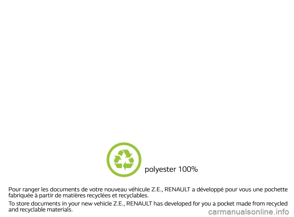 RENAULT ZOE 2017 1.G Owners Manual                                      
Pour ranger les documents de votre nouveau véhicule Z.E., RENAULT a développé pour vous une pochette 
fabriquée à partir de matières recyclées et recyclabl