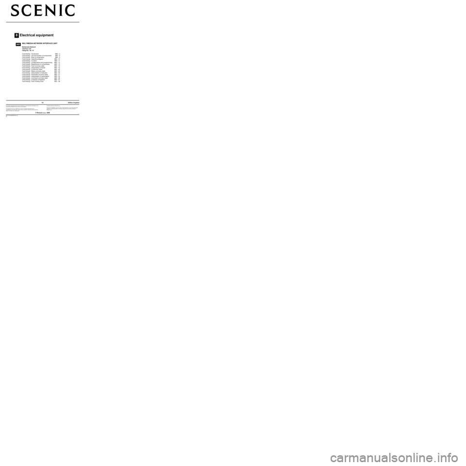 RENAULT SCENIC 2008 J84 / 2.G Electrical Equipment - Network Interface Unit Workshop Manual 8Electrical equipment
V2 MR-372-J84-86D000$TOC.mif
V2
86D
"The repair procedures given by the manufacturer in this document are based on the
technical specifications current when it was prepared.
The RENAULT SCENIC 2008 J84 / 2.G Electrical Equipment - Network Interface Unit Workshop Manual 8Electrical equipment
V2 MR-372-J84-86D000$TOC.mif
V2
86D
"The repair procedures given by the manufacturer in this document are based on the
technical specifications current when it was prepared.
The