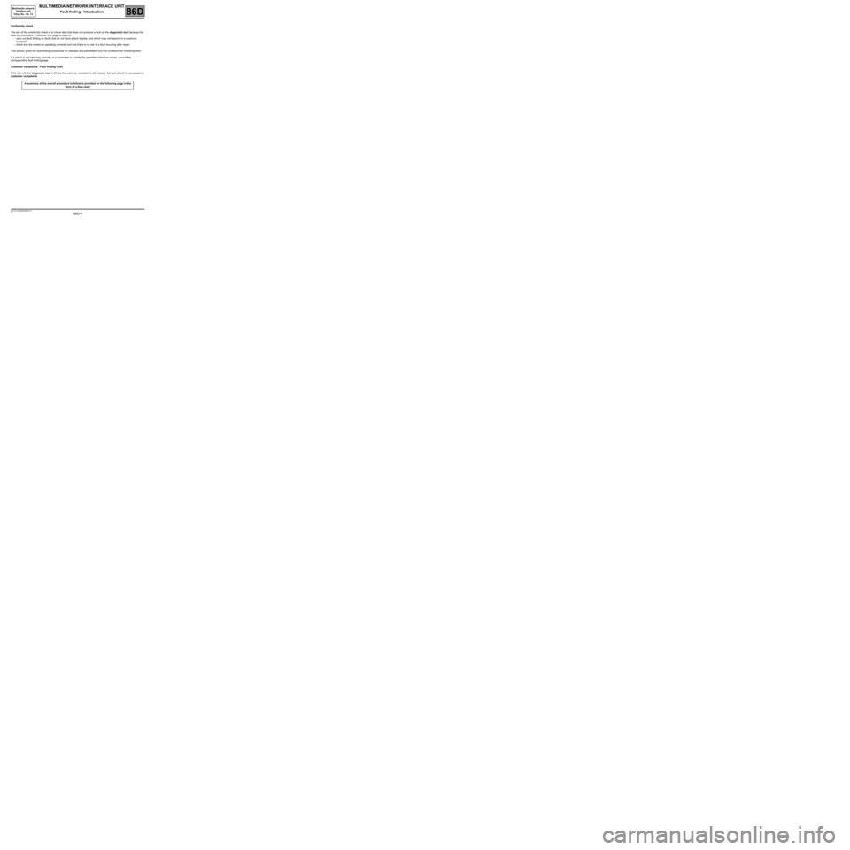RENAULT SCENIC 2008 J84 / 2.G Electrical Equipment - Network Interface Unit Workshop Manual 86D-4
MR-372-J84-86D000$056.mif
V2
MULTIMEDIA NETWORK INTERFACE UNIT
Fault finding - Introduction
Multimedia network
interface unit
Vdiag No.: 04, 14
86D
Conformity check
The aim of the conformity c RENAULT SCENIC 2008 J84 / 2.G Electrical Equipment - Network Interface Unit Workshop Manual 86D-4
MR-372-J84-86D000$056.mif
V2
MULTIMEDIA NETWORK INTERFACE UNIT
Fault finding - Introduction
Multimedia network
interface unit
Vdiag No.: 04, 14
86D
Conformity check
The aim of the conformity c