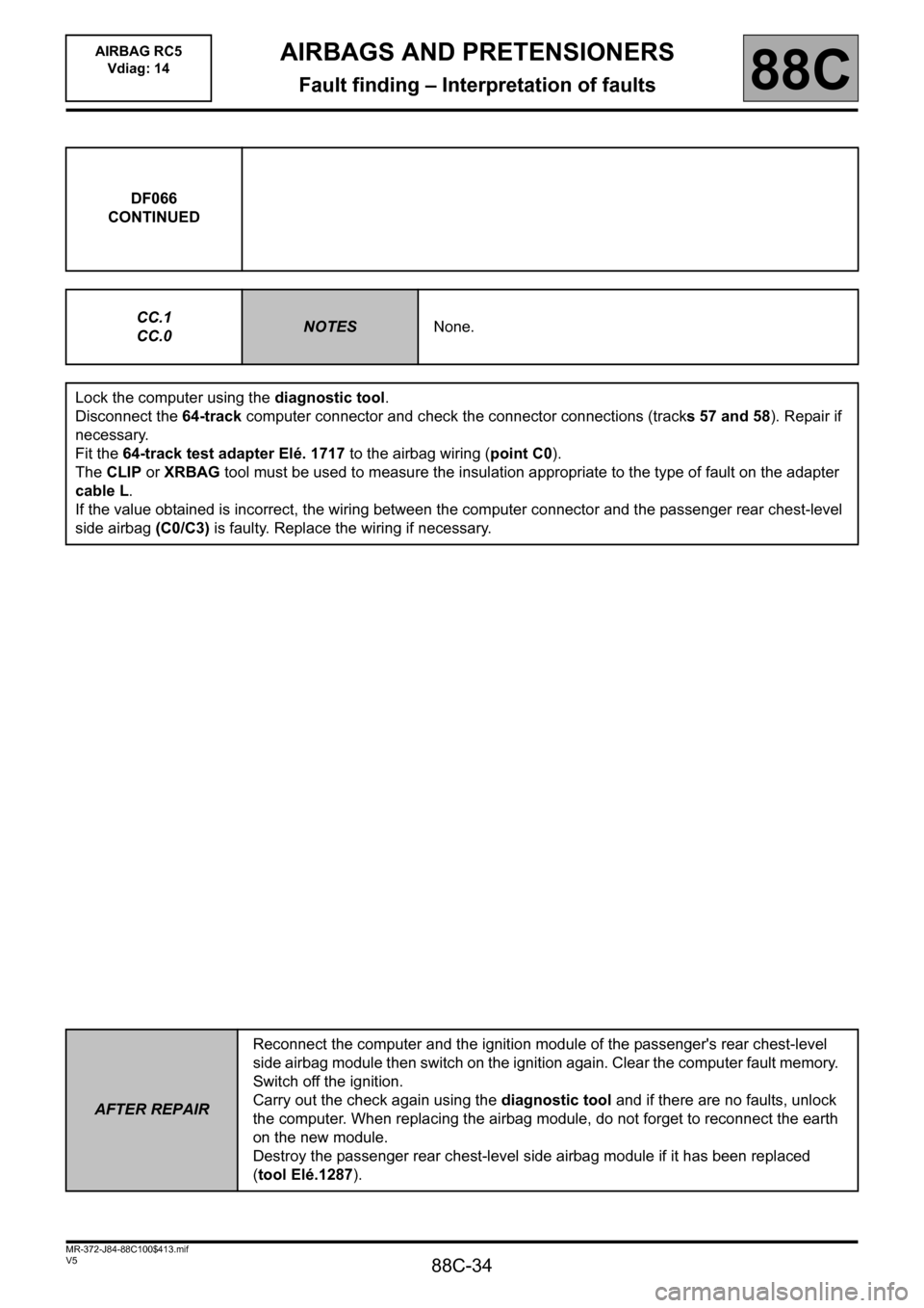 RENAULT SCENIC 2011 J95 / 3.G Air Bag RC5 - Seat Belt Pretensioners Workshop Manual 88C-34
MR-372-J84-88C100$413.mif
V5
AIRBAGS AND PRETENSIONERS
Fault finding – Interpretation of faults
AIRBAG RC5
Vdiag: 14
88C
DF066
CONTINUED
CC.1
CC.0
NOTESNone.
Lock the computer using the diag RENAULT SCENIC 2011 J95 / 3.G Air Bag RC5 - Seat Belt Pretensioners Workshop Manual 88C-34
MR-372-J84-88C100$413.mif
V5
AIRBAGS AND PRETENSIONERS
Fault finding – Interpretation of faults
AIRBAG RC5
Vdiag: 14
88C
DF066
CONTINUED
CC.1
CC.0
NOTESNone.
Lock the computer using the diag