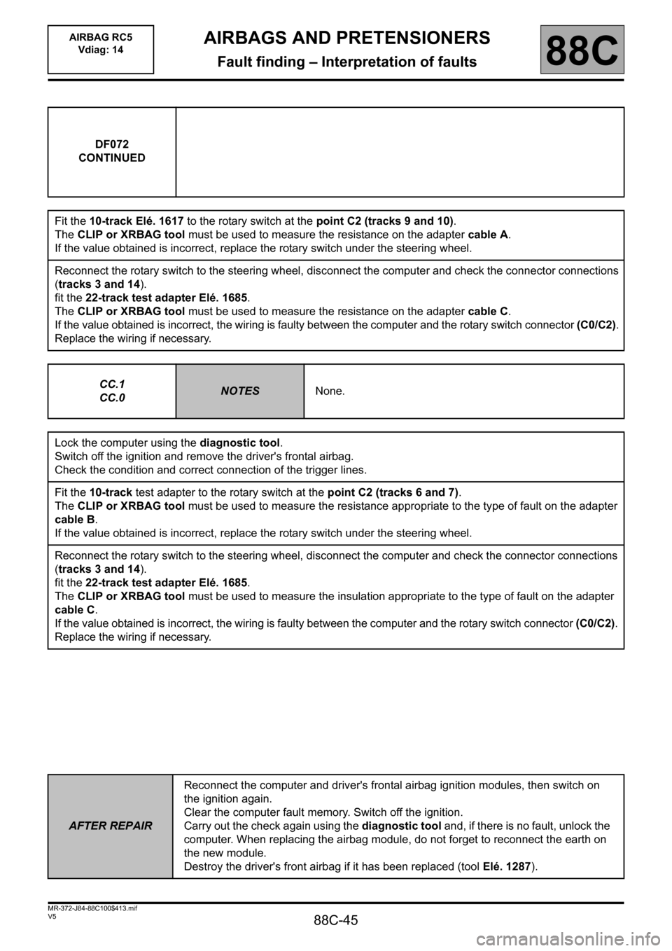 RENAULT SCENIC 2011 J95 / 3.G Air Bag RC5 - Seat Belt Pretensioners Workshop Manual 88C-45
MR-372-J84-88C100$413.mif
V5
AIRBAGS AND PRETENSIONERS
Fault finding – Interpretation of faults
AIRBAG RC5
Vdiag: 14
88C
DF072
CONTINUED
Fit the 10-track Elé. 1617 to the rotary switch at t RENAULT SCENIC 2011 J95 / 3.G Air Bag RC5 - Seat Belt Pretensioners Workshop Manual 88C-45
MR-372-J84-88C100$413.mif
V5
AIRBAGS AND PRETENSIONERS
Fault finding – Interpretation of faults
AIRBAG RC5
Vdiag: 14
88C
DF072
CONTINUED
Fit the 10-track Elé. 1617 to the rotary switch at t