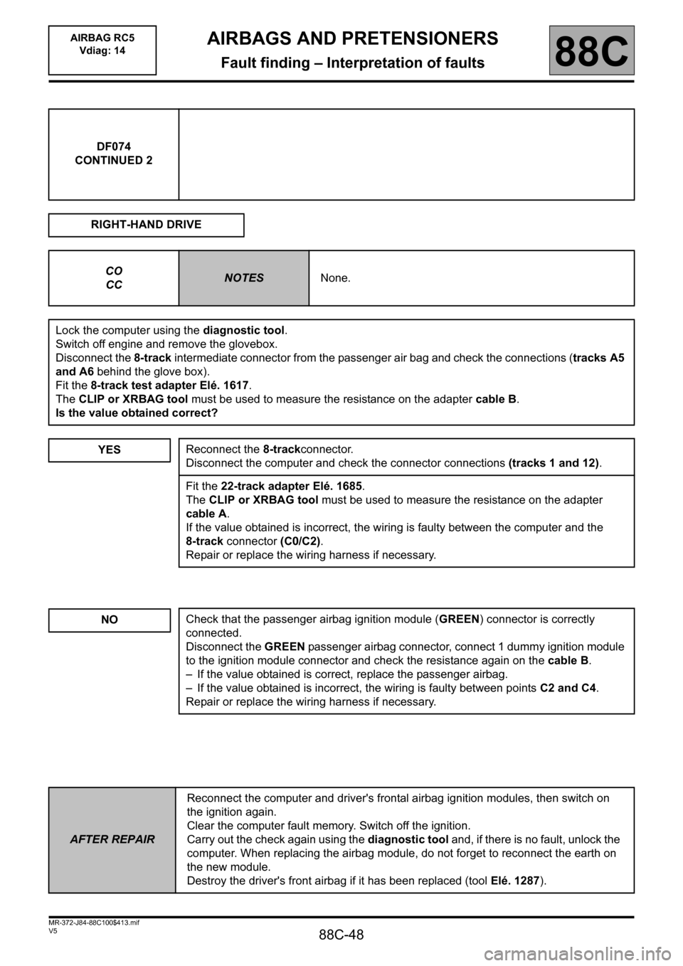RENAULT SCENIC 2011 J95 / 3.G Air Bag RC5 - Seat Belt Pretensioners Workshop Manual 88C-48
MR-372-J84-88C100$413.mif
V5
AIRBAG RC5
Vdiag: 14AIRBAGS AND PRETENSIONERS
Fault finding – Interpretation of faults88C
DF074
CONTINUED 2
RIGHT-HAND DRIVE
CO
CC
NOTESNone.
Lock the computer u RENAULT SCENIC 2011 J95 / 3.G Air Bag RC5 - Seat Belt Pretensioners Workshop Manual 88C-48
MR-372-J84-88C100$413.mif
V5
AIRBAG RC5
Vdiag: 14AIRBAGS AND PRETENSIONERS
Fault finding – Interpretation of faults88C
DF074
CONTINUED 2
RIGHT-HAND DRIVE
CO
CC
NOTESNone.
Lock the computer u