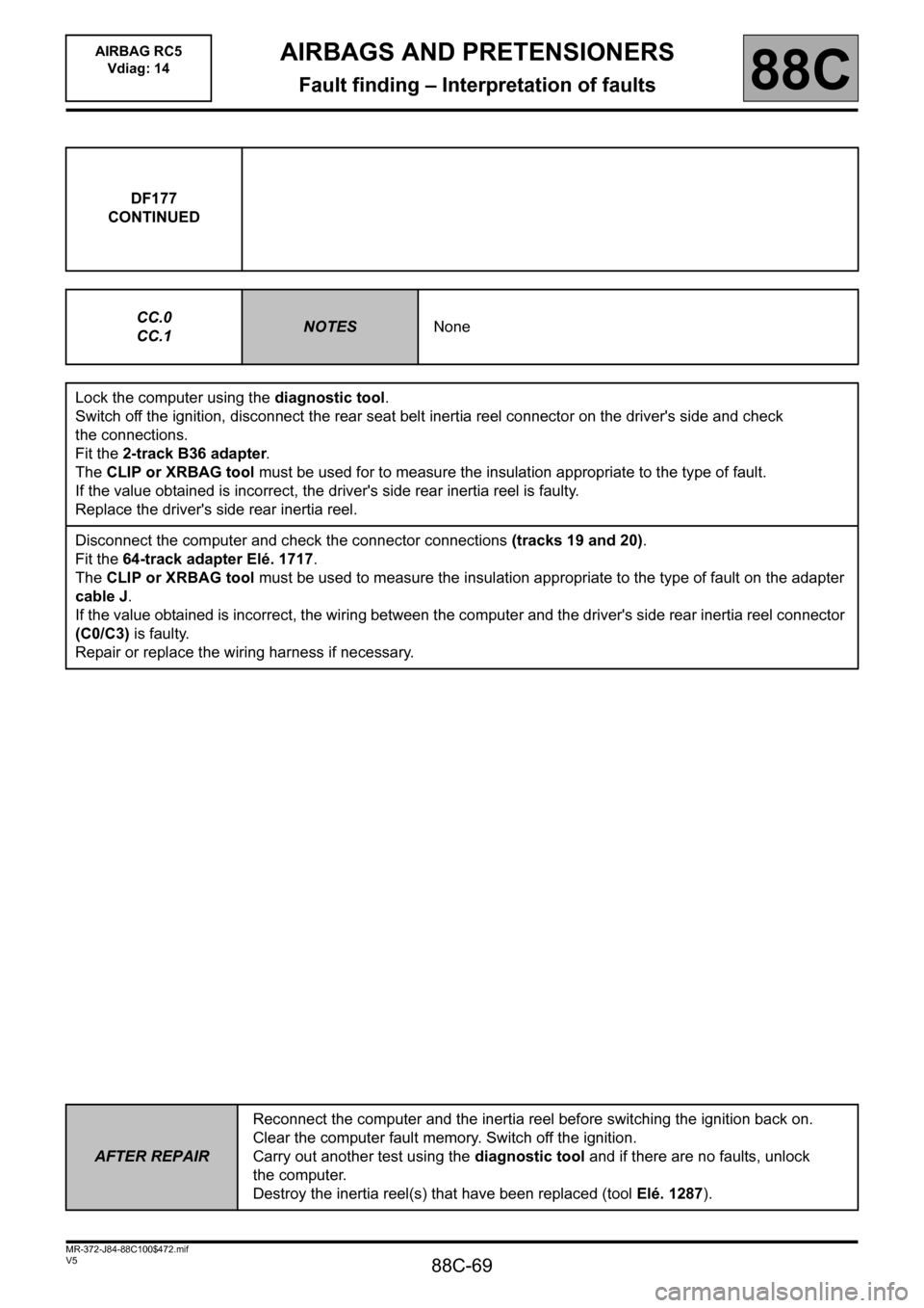 RENAULT SCENIC 2011 J95 / 3.G Air Bag RC5 - Seat Belt Pretensioners Workshop Manual 88C-69
MR-372-J84-88C100$472.mif
V5
AIRBAGS AND PRETENSIONERS
Fault finding – Interpretation of faults
AIRBAG RC5
Vdiag: 14
88C
DF177
CONTINUED
CC.0
CC.1
NOTESNone
Lock the computer using the diagn RENAULT SCENIC 2011 J95 / 3.G Air Bag RC5 - Seat Belt Pretensioners Workshop Manual 88C-69
MR-372-J84-88C100$472.mif
V5
AIRBAGS AND PRETENSIONERS
Fault finding – Interpretation of faults
AIRBAG RC5
Vdiag: 14
88C
DF177
CONTINUED
CC.0
CC.1
NOTESNone
Lock the computer using the diagn