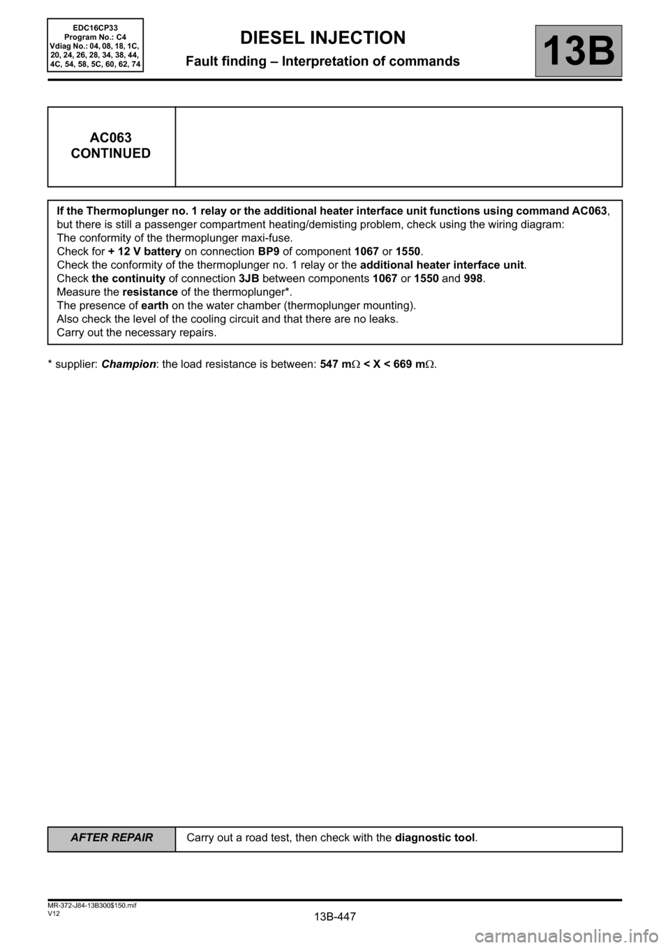 RENAULT SCENIC 2012 J95 / 3.G Engine And Peripherals EDC16CP33 Workshop Manual 13B-447V12 MR-372-J84-13B300$150.mif
DIESEL INJECTION
Fault finding – Interpretation of commands13B
* supplier: Champion: the load resistance is between: 547 mΩ < X < 669 mΩ.
AC063
CONTINUED
If th