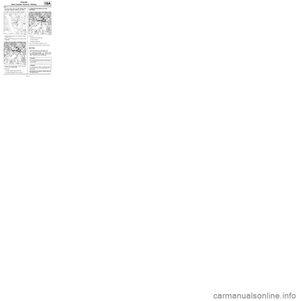 RENAULT TWINGO 2009 2.G Engine And Peripherals Workshop Manual 19A-44
COOLING
Water chamber: Removal - Refitting
K9K
19A
aDrain the cooling system (see 19A, Cooling, Cool-
ing system: Draining - Refilling, page 19A-9) .
aUnclip the cooling hose of the coolant-oil RENAULT TWINGO 2009 2.G Engine And Peripherals Workshop Manual 19A-44
COOLING
Water chamber: Removal - Refitting
K9K
19A
aDrain the cooling system (see 19A, Cooling, Cool-
ing system: Draining - Refilling, page 19A-9) .
aUnclip the cooling hose of the coolant-oil
