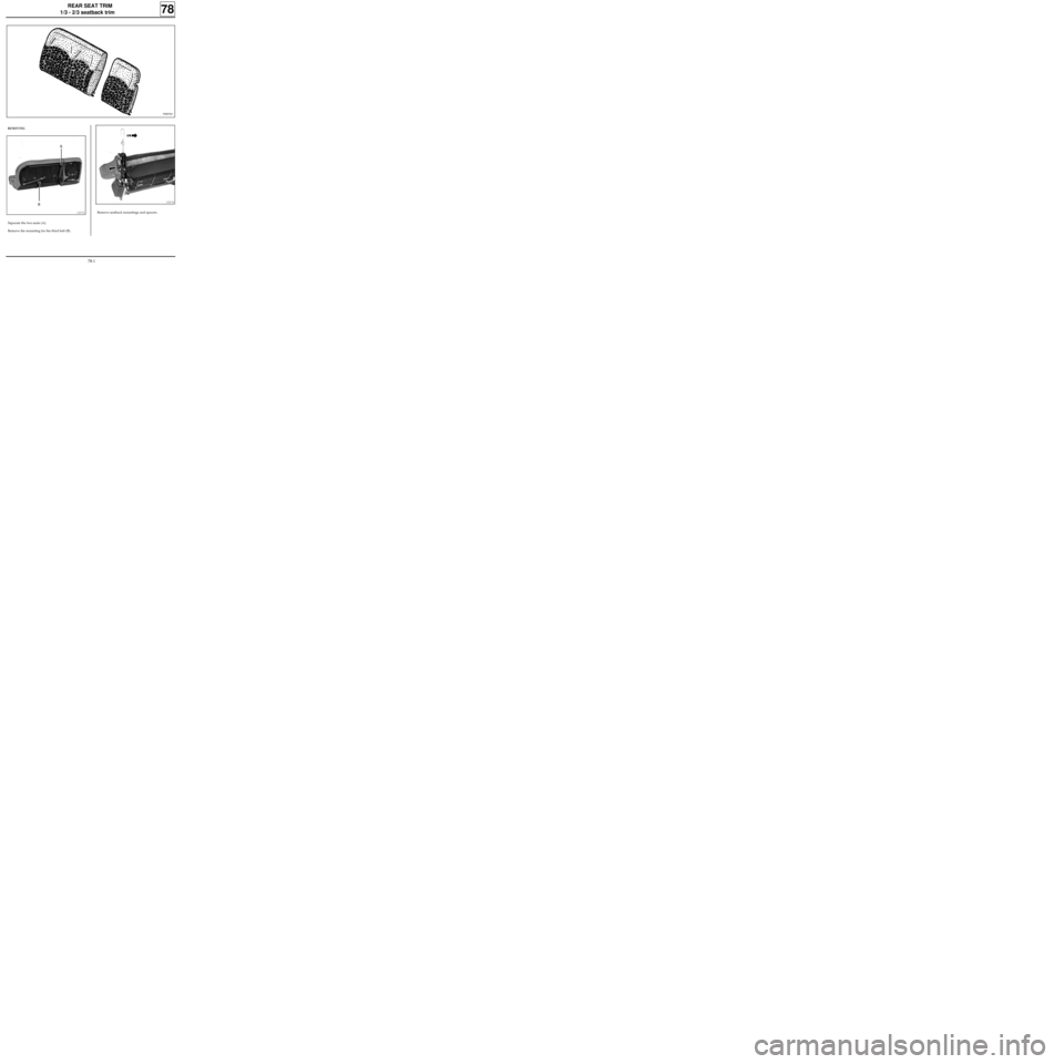 RENAULT KANGOO 1997 KC / 1.G Trim And Upholstery Workshop Manual PRB7801
REAR SEAT TRIM
1/3 - 2/3 seatback trim
Remove seatback mountings and spacers.
78
REMOVING
Separate the two seats (A).
Remove the mounting for the third belt (B).
13170
13171
78-1 