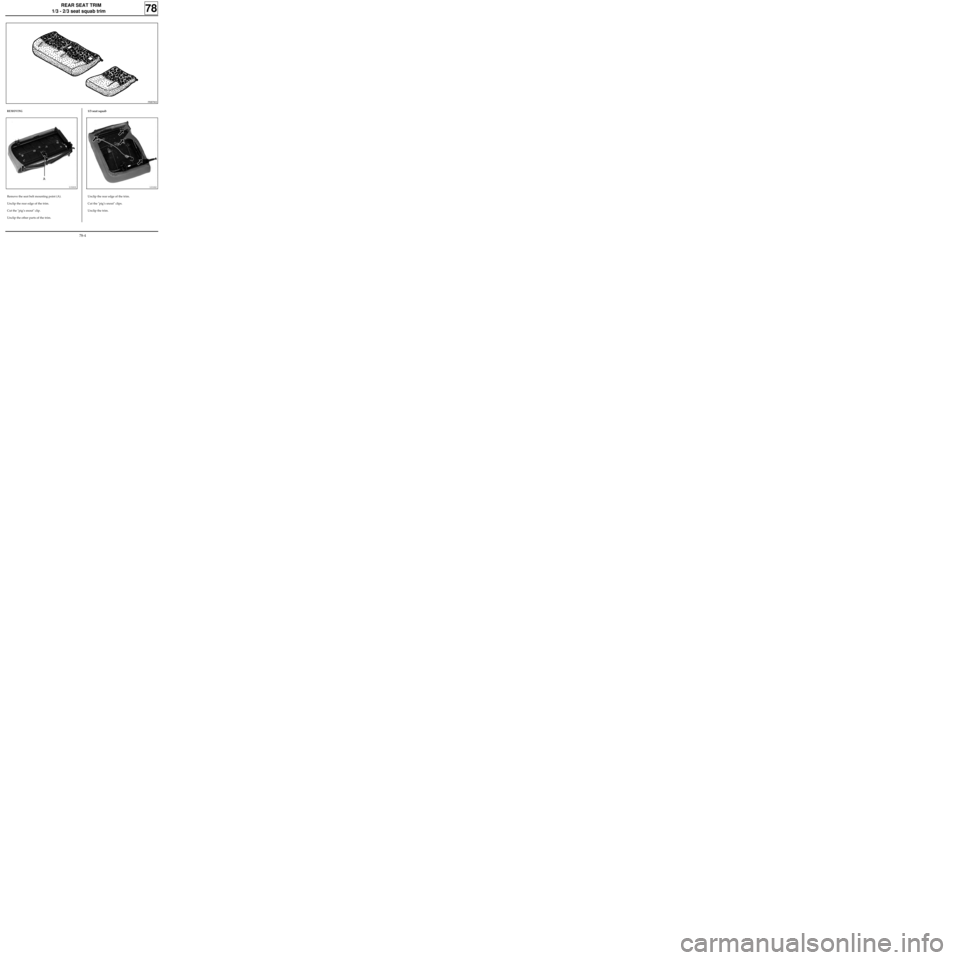 RENAULT KANGOO 1997 KC / 1.G Trim And Upholstery Workshop Manual REAR SEAT TRIM
1/3 - 2/3 seat squab trim
Unclip the rear edge of the trim.
Cut the "pig’s snout" clips.
Unclip the trim.
78
REMOVING
PRB7802
13163
Remove the seat belt mounting point (A).
Unclip the
