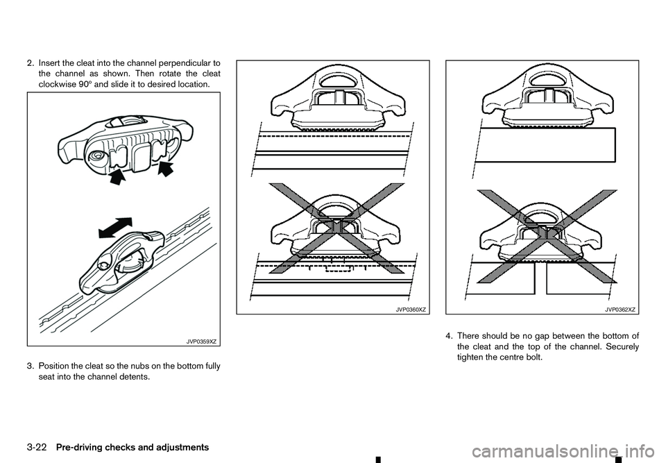 RENAULT ALASKAN 2017  Owners Manual 2. Insert the cleat into the channel perpendicular to
the channel as shown. Then rotate the cleat
clockwise 90º and slide it to desired location.
3. Position the cleat so the nubs on the bottom fully