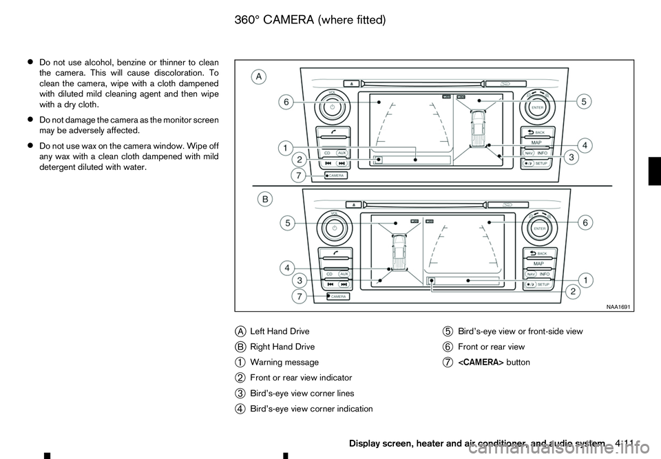 RENAULT ALASKAN 2017  Owners Manual •
Do not use alcohol, benzine or thinner to clean
the camera. This will cause discoloration. To
clean the camera, wipe with acloth dampened
with diluted mild cleaning agent and then wipe
with adry c