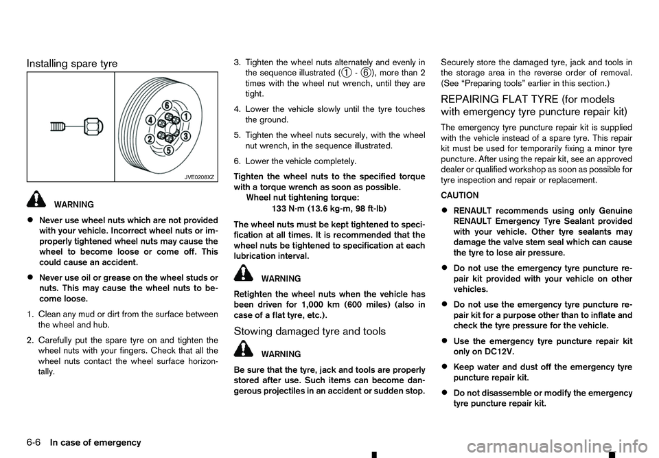 RENAULT ALASKAN 2017 Owners Manual Installing spare tyre
WARNING
• Never use wheel nuts which are not provided
with your vehicle. Incorrect wheel nuts or im-
properly tightened wheel nuts may cause the
wheel to become loose or come o RENAULT ALASKAN 2017 Owners Manual Installing spare tyre
WARNING
• Never use wheel nuts which are not provided
with your vehicle. Incorrect wheel nuts or im-
properly tightened wheel nuts may cause the
wheel to become loose or come o