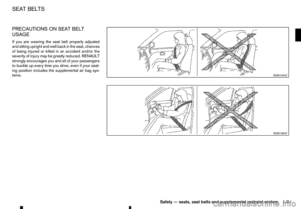 RENAULT ALASKAN 2017  Owners Manual PRECAUTIONS ON SEAT BELT
USAGE
If you are wearing the seat belt properly adjusted
and sitting upright and well back in the seat, chances
of being injured or killed in an accident and/or the
severity o