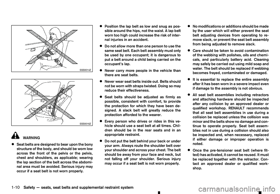RENAULT ALASKAN 2017 Owners Manual WARNING
• Seat belts are designed to bear upon the bony
structure of the body, and should be worn low
across the front of the pelvis or the pelvis,
chest and shoulders, as applicable; wearing
the la RENAULT ALASKAN 2017 Owners Manual WARNING
• Seat belts are designed to bear upon the bony
structure of the body, and should be worn low
across the front of the pelvis or the pelvis,
chest and shoulders, as applicable; wearing
the la