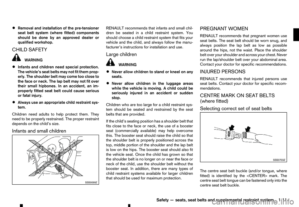 RENAULT ALASKAN 2017 Owners Manual •
Removal and installation of the pre-tensioner
seat belt system (where fitted) components
should be done by an approved dealer or
qualified workshop.
CHILD SAFETY WARNING
• Infants and children n RENAULT ALASKAN 2017 Owners Manual •
Removal and installation of the pre-tensioner
seat belt system (where fitted) components
should be done by an approved dealer or
qualified workshop.
CHILD SAFETY WARNING
• Infants and children n