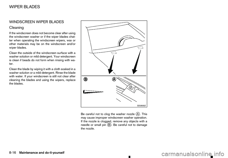 RENAULT ALASKAN 2017  Owners Manual WINDSCREEN WIPER BLADES
Cleaning
If the windscreen does not become clear after using
the windscreen washer or if the wiper blades chat-
ter when operating the windscreen wipers, wax or
other materials