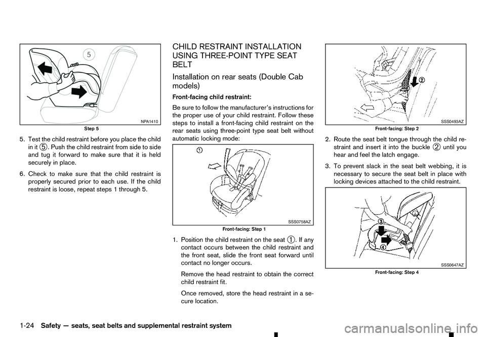 RENAULT ALASKAN 2017 Owners Manual 5. Test the child restraint before you place the child
in it ➄.P
ush the child restraint from side to side
and tug it forward to make sure that it is held
securely in place.
6. Check to make sure th RENAULT ALASKAN 2017 Owners Manual 5. Test the child restraint before you place the child
in it ➄.P
ush the child restraint from side to side
and tug it forward to make sure that it is held
securely in place.
6. Check to make sure th
