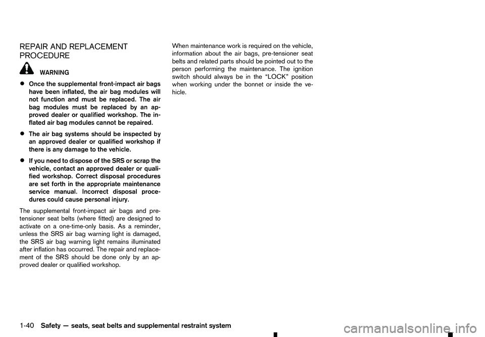 RENAULT ALASKAN 2017 Owners Manual REPAIR AND REPLACEMENT
PROCEDURE WARNING
• Once the supplemental front-impact air bags
have been inflated, the air bag modules will
not function and must be replaced. The air
bag modules must be rep RENAULT ALASKAN 2017 Owners Manual REPAIR AND REPLACEMENT
PROCEDURE WARNING
• Once the supplemental front-impact air bags
have been inflated, the air bag modules will
not function and must be replaced. The air
bag modules must be rep