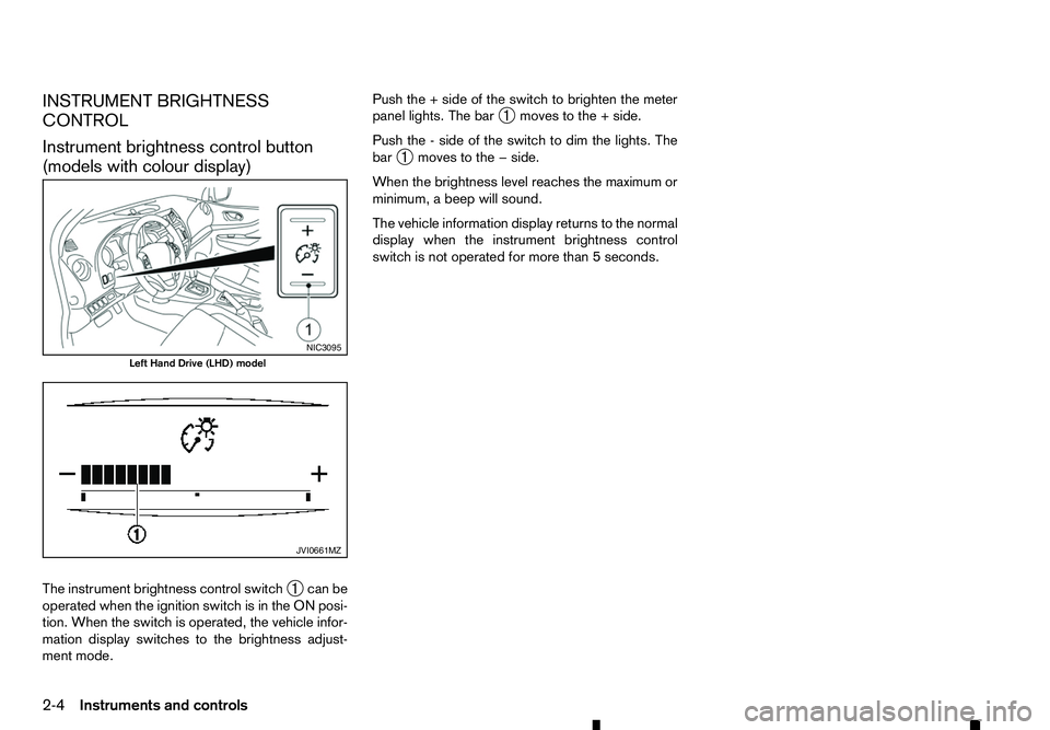 RENAULT ALASKAN 2017  Owners Manual INSTRUMENT BRIGHTNESS
CONTROL
Instrument brightness control button
(models with colour display)
The instrument brightness control switch ➀can be
operated when the ignition switch is in the ON posi-
