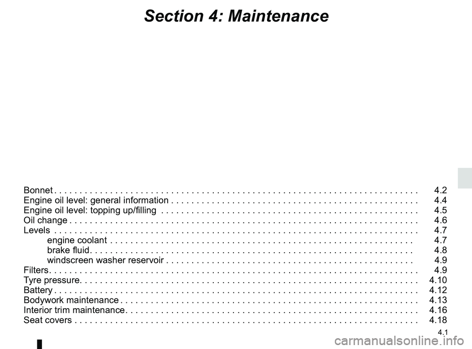 RENAULT CAPTUR 2018  Owners Manual 4.1
Section 4: Maintenance
Bonnet . . . . . . . . . . . . . . . . . . . . . . . . . . . . . . . . . . . . \
. . . . . . . . . . . . . . . . . . . . . . . . . . . . . . . . . . . .   4.2
Engine oil lev