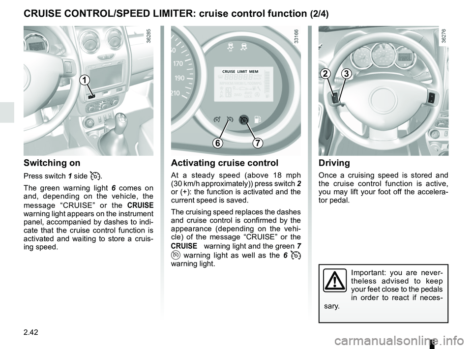 RENAULT DUSTER 2016 Owners Manual 2.42
Driving
Once a cruising speed is stored and
the cruise control function is active,
you may lift your foot off the accelera-
tor pedal.
Important: you are never-
theless advised to keep
your fe RENAULT DUSTER 2016 Owners Manual 2.42
Driving
Once a cruising speed is stored and
the cruise control function is active,
you may lift your foot off the accelera-
tor pedal.
Important: you are never-
theless advised to keep
your fe