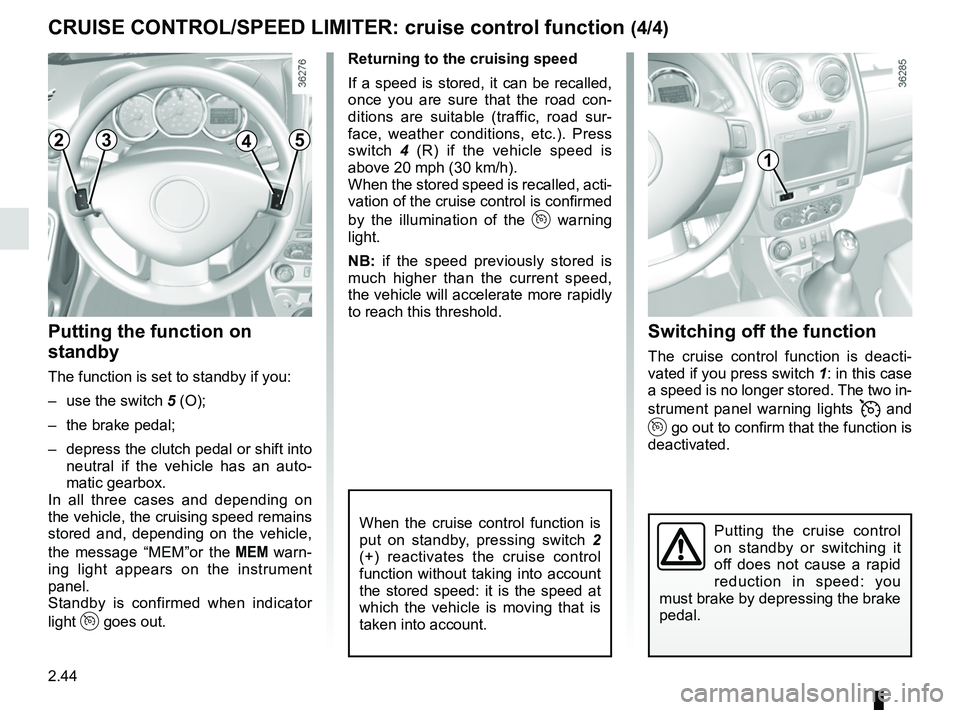 RENAULT DUSTER 2016 Owners Manual 2.44
Switching off the function
The cruise control function is deacti-
vated if you press switch 1: in this case
a speed is no longer stored. The two in-
strument panel warning lights
and
g RENAULT DUSTER 2016 Owners Manual 2.44
Switching off the function
The cruise control function is deacti-
vated if you press switch 1: in this case
a speed is no longer stored. The two in-
strument panel warning lights
and
g