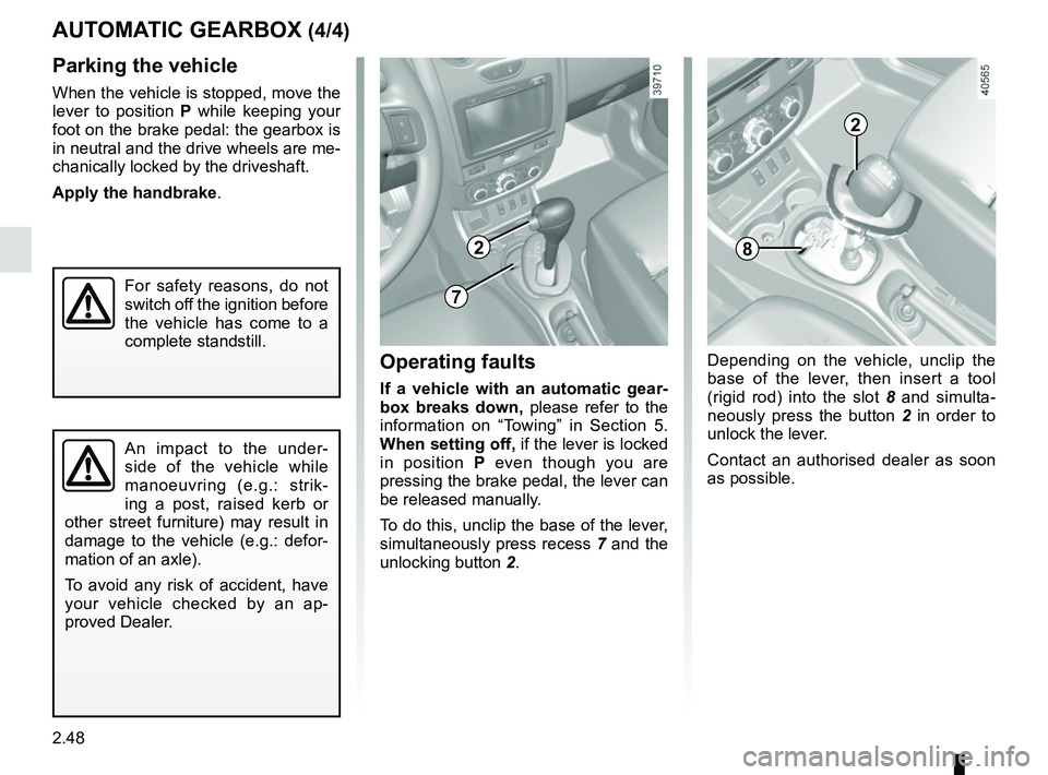 RENAULT DUSTER 2016 Owners Manual 2.48
AUTOMATIC GEARBOX (4/4)
Parking the vehicle
When the vehicle is stopped, move the
lever to position P while keeping your
foot on the brake pedal: the gearbox is
in neutral and the drive wheel RENAULT DUSTER 2016 Owners Manual 2.48
AUTOMATIC GEARBOX (4/4)
Parking the vehicle
When the vehicle is stopped, move the
lever to position P while keeping your
foot on the brake pedal: the gearbox is
in neutral and the drive wheel