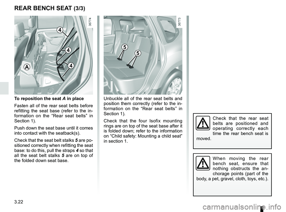 RENAULT DUSTER 2016 Owners Manual 3.22
REAR BENCH SEAT (3/3)
To reposition the seat A in place
Fasten all of the rear seat belts before
refitting the seat base (refer to the in-
formation on the “Rear seat belts” in
Section 1).
RENAULT DUSTER 2016 Owners Manual 3.22
REAR BENCH SEAT (3/3)
To reposition the seat A in place
Fasten all of the rear seat belts before
refitting the seat base (refer to the in-
formation on the “Rear seat belts” in
Section 1).